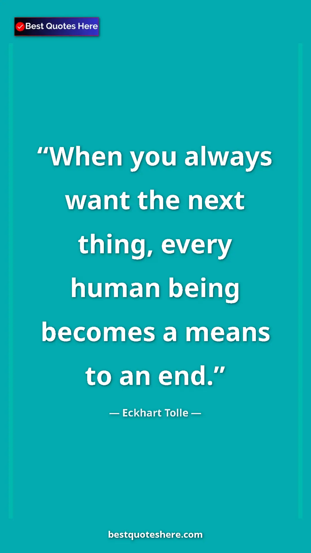 Eckhart Tolle Quote Card: "When you always want the next thing, every human being..." Pinterest quote poster by Eckhart Tolle: "When you always want the next thing, every human being..."