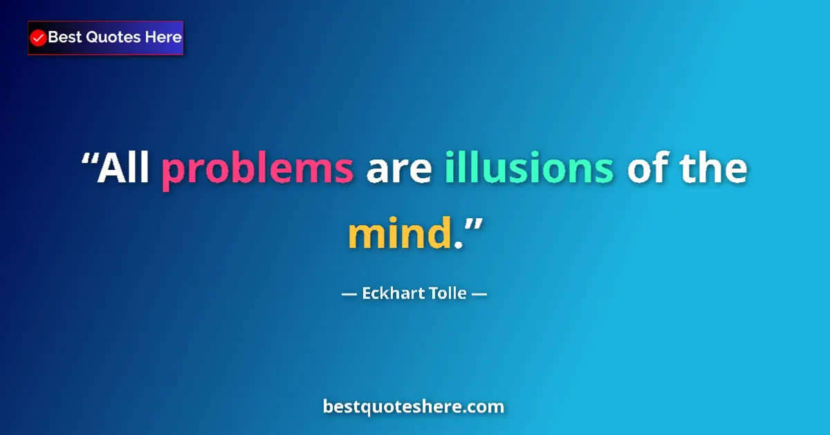 Eckhart Tolle Quote: "All problems are illusions of the mind." Eckhart Tolle quote: "All problems are illusions of the mind."