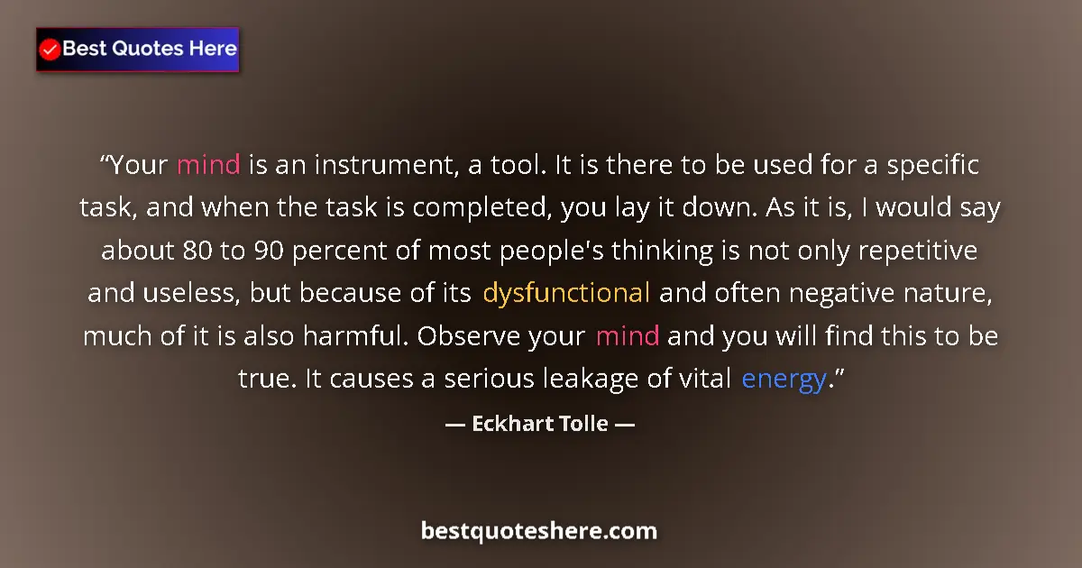 Quote by Eckhart Tolle: Your mind is an instrument, a tool. It is there to be used for a specific task, and when the task is...