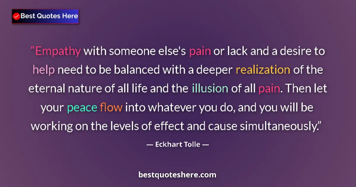 Quote by Eckhart Tolle: Empathy with someone else's pain or lack and a desire to help need to be balanced with a deeper real...