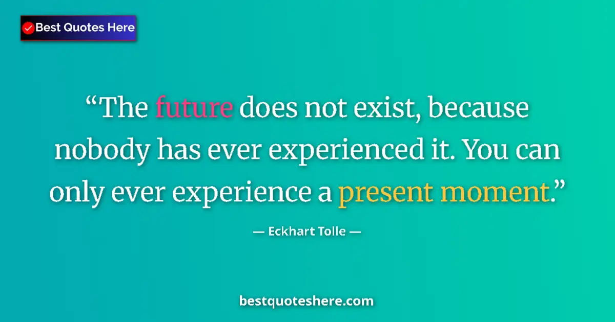 Quote by Eckhart Tolle: The future does not exist, because nobody has ever experienced it. You can only ever experience a pr...