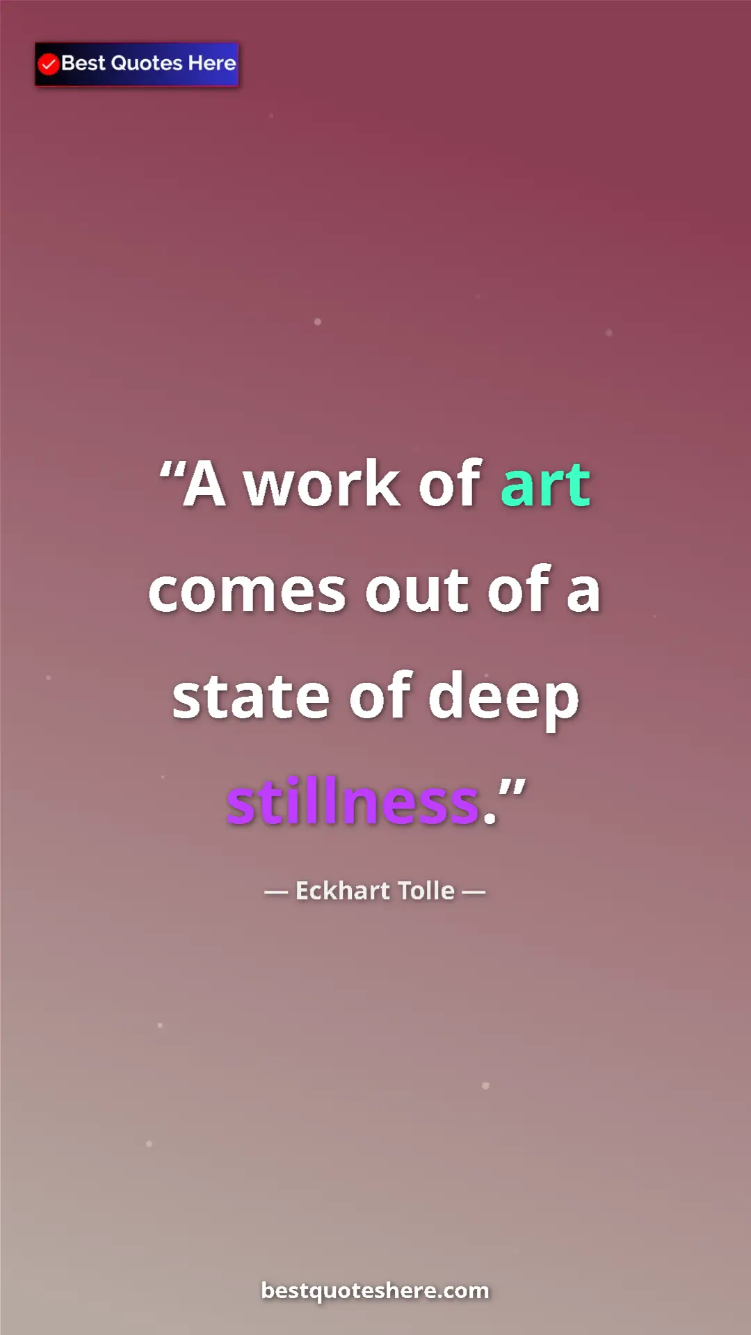 Eckhart Tolle Quote Card: "A work of art comes out of a state of deep stillness." Pinterest quote poster by Eckhart Tolle: "A work of art comes out of a state of deep stillness."