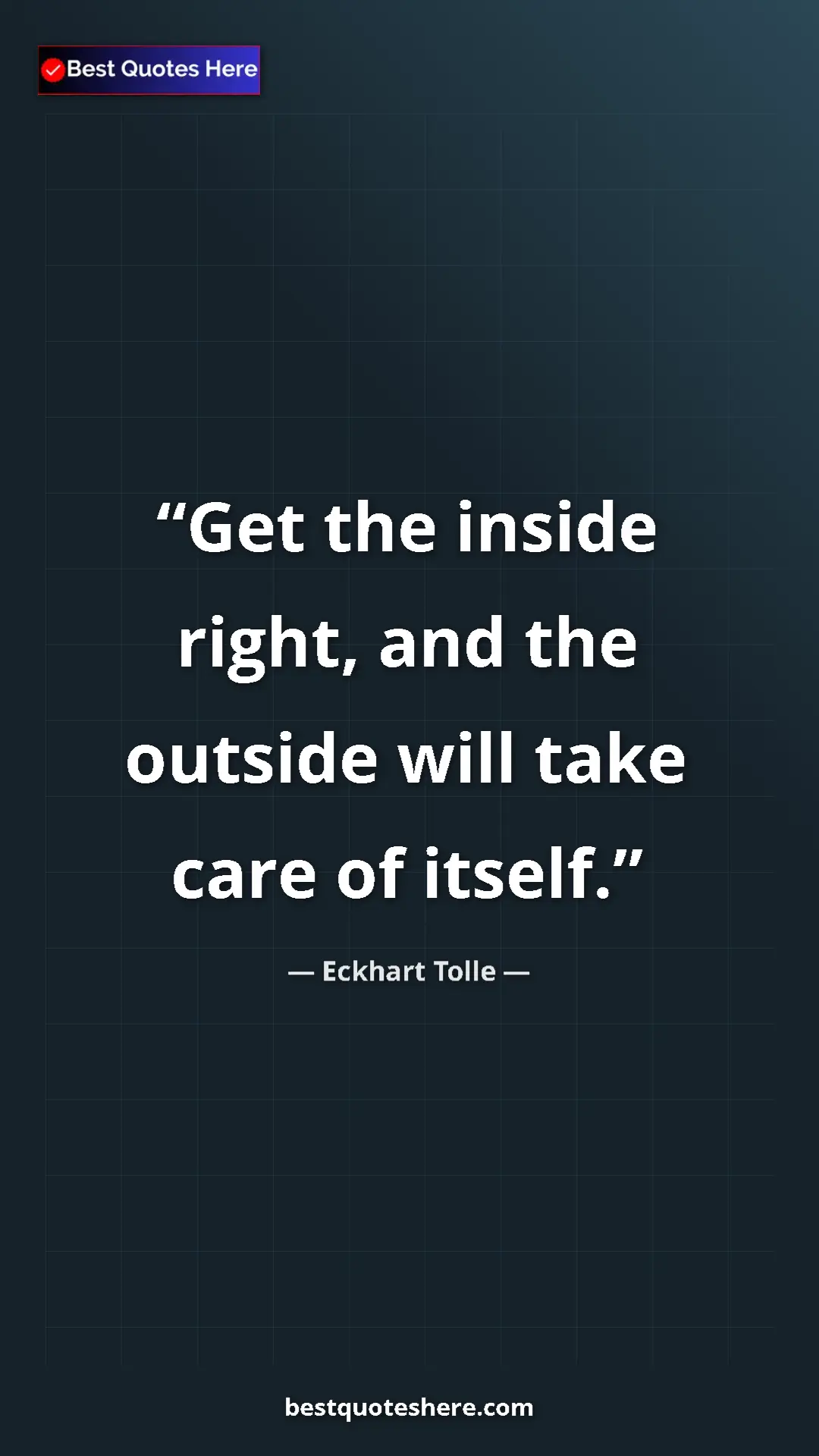 Eckhart Tolle Quote Card: "Get the inside right, and the outside will take care of..." Pinterest quote poster by Eckhart Tolle: "Get the inside right, and the outside will take care of..."