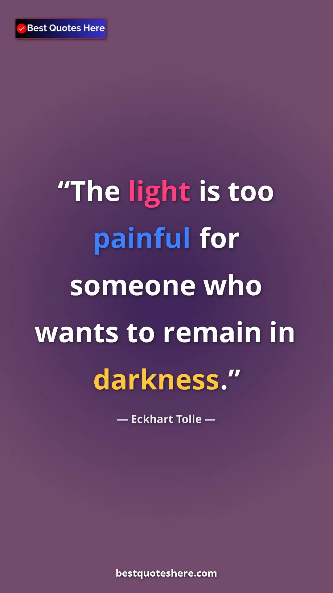 Pinterest quote poster by Eckhart Tolle: "The light is too painful for someone who wants to remain in..."