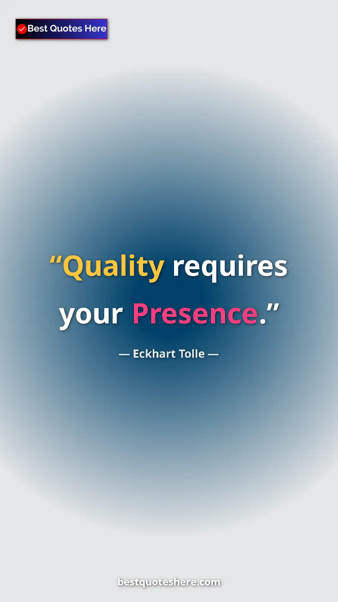 Eckhart Tolle Quote Card: "Quality requires your Presence." Pinterest quote poster by Eckhart Tolle: "Quality requires your Presence."