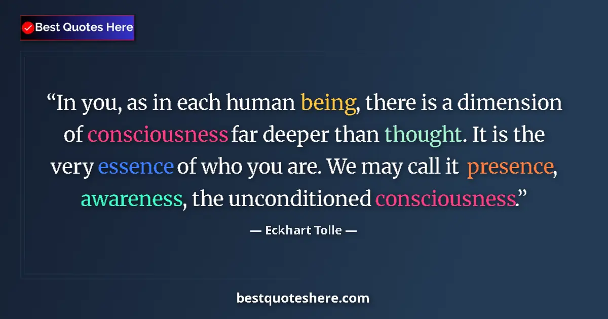 Quote by Eckhart Tolle: In you, as in each human being, there is a dimension of consciousness far deeper than thought. It is...