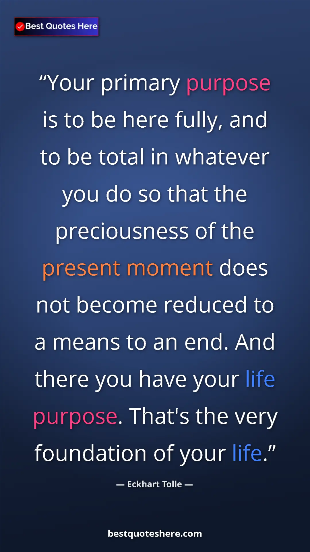 Eckhart Tolle Quote Card: "Your primary purpose is to be here fully, and to be total..." Pinterest quote poster by Eckhart Tolle: "Your primary purpose is to be here fully, and to be total..."