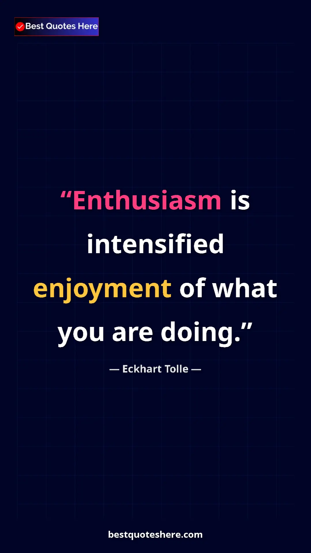 Eckhart Tolle Quote Card: "Enthusiasm is intensified enjoyment of what you are doing." Pinterest quote poster by Eckhart Tolle: "Enthusiasm is intensified enjoyment of what you are doing."