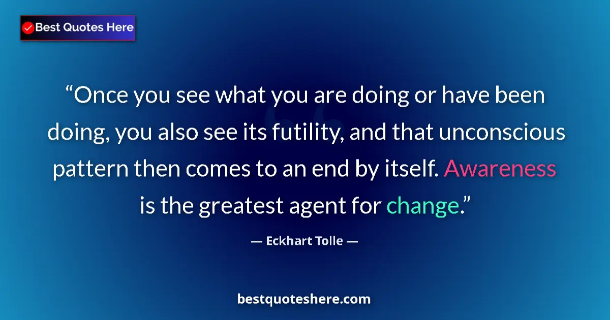Image for the quote by Eckhart Tolle: Once you see what you are doing or have been doing, you also see its futility, and that unconscious ...