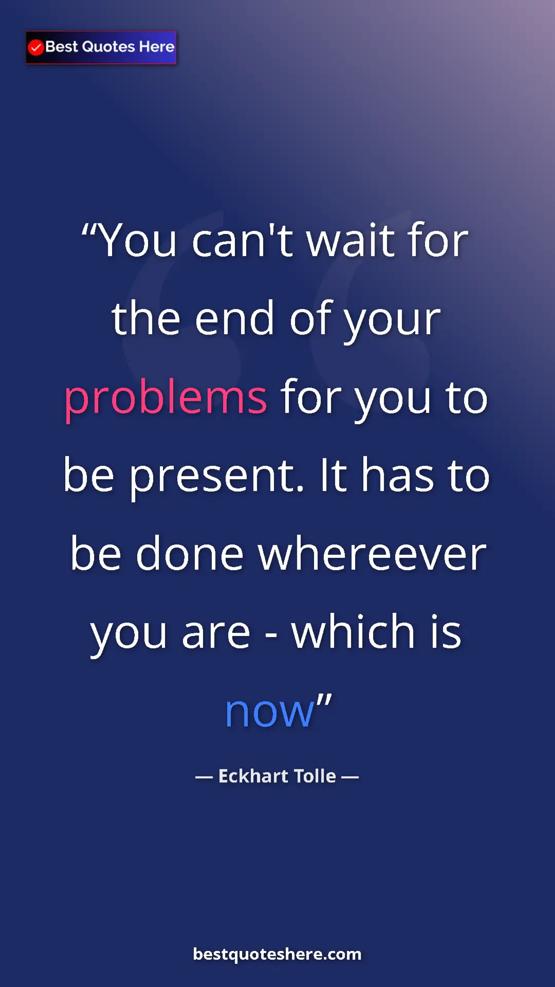 Eckhart Tolle Quote Card: "You can't wait for the end of your problems for you to be..." Pinterest quote poster by Eckhart Tolle: "You can't wait for the end of your problems for you to be..."