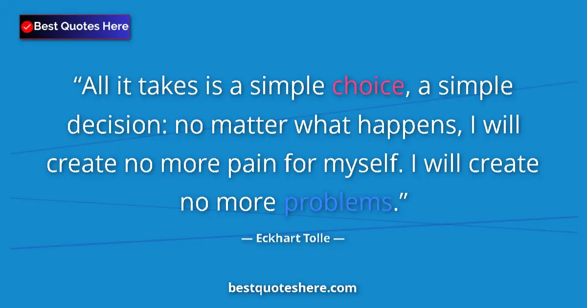 Quote by Eckhart Tolle: All it takes is a simple choice, a simple decision: no matter what happens, I will create no more pa...