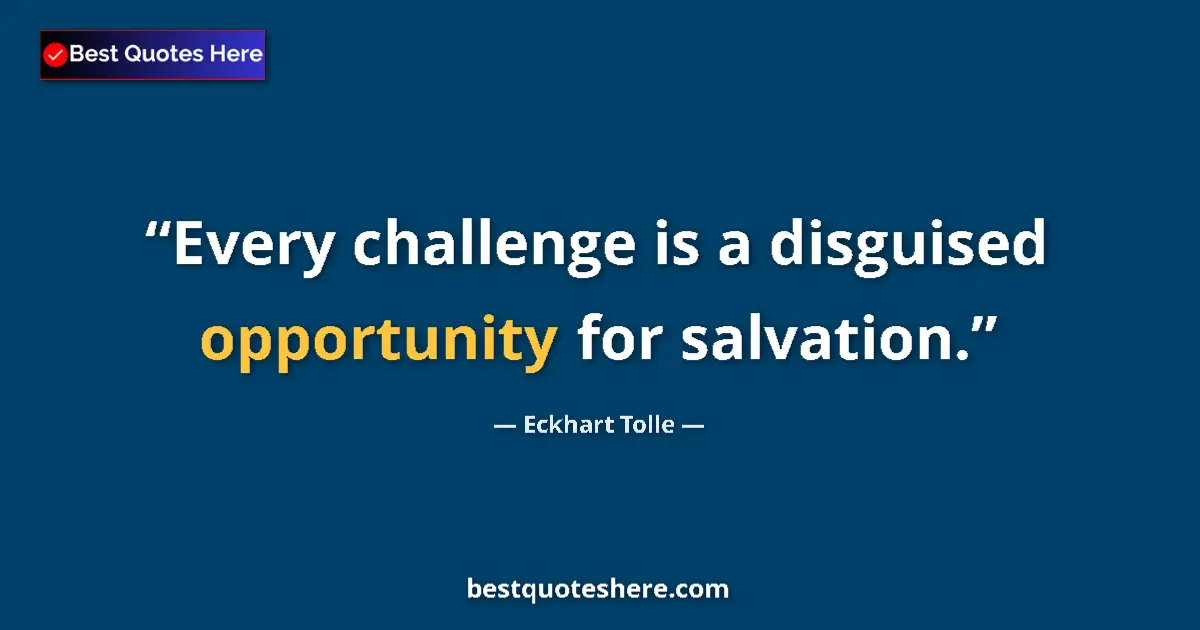 Quote by Eckhart Tolle: Every challenge is a disguised opportunity for salvation....