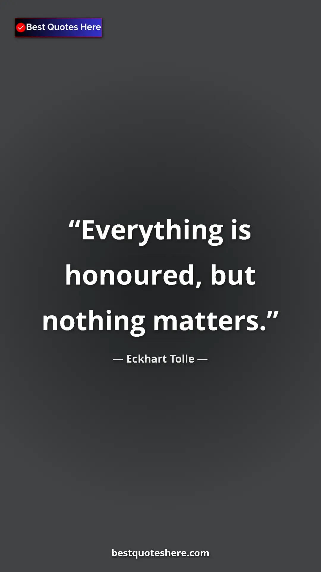 Eckhart Tolle Quote Card: "Everything is honoured, but nothing matters." Pinterest quote poster by Eckhart Tolle: "Everything is honoured, but nothing matters."