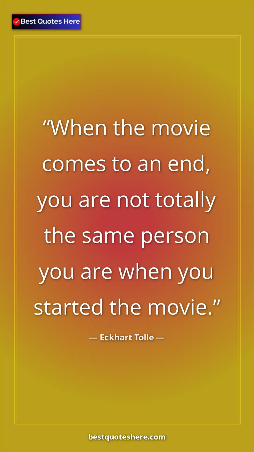 Pinterest quote poster by Eckhart Tolle: "When the movie comes to an end, you are not totally the..."