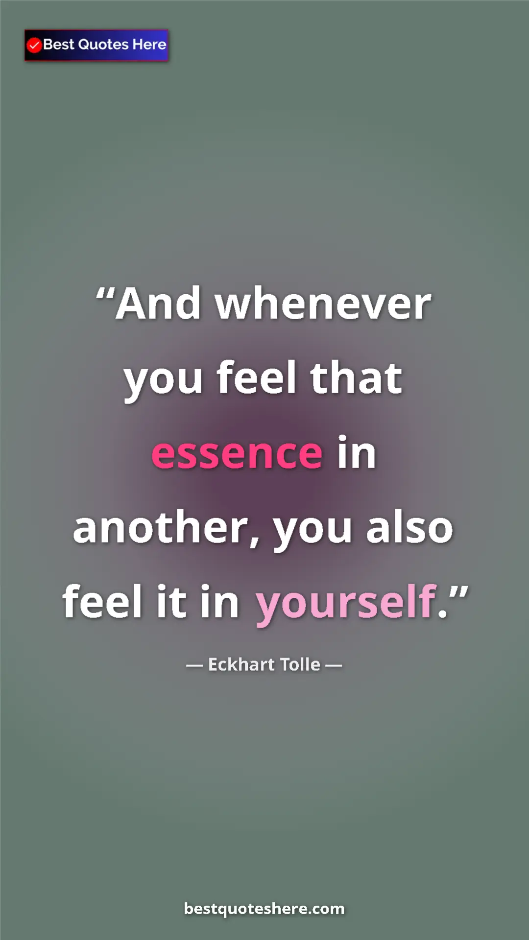 Eckhart Tolle Quote Card: "And whenever you feel that essence in another, you also feel" Pinterest quote poster by Eckhart Tolle: "And whenever you feel that essence in another, you also feel"