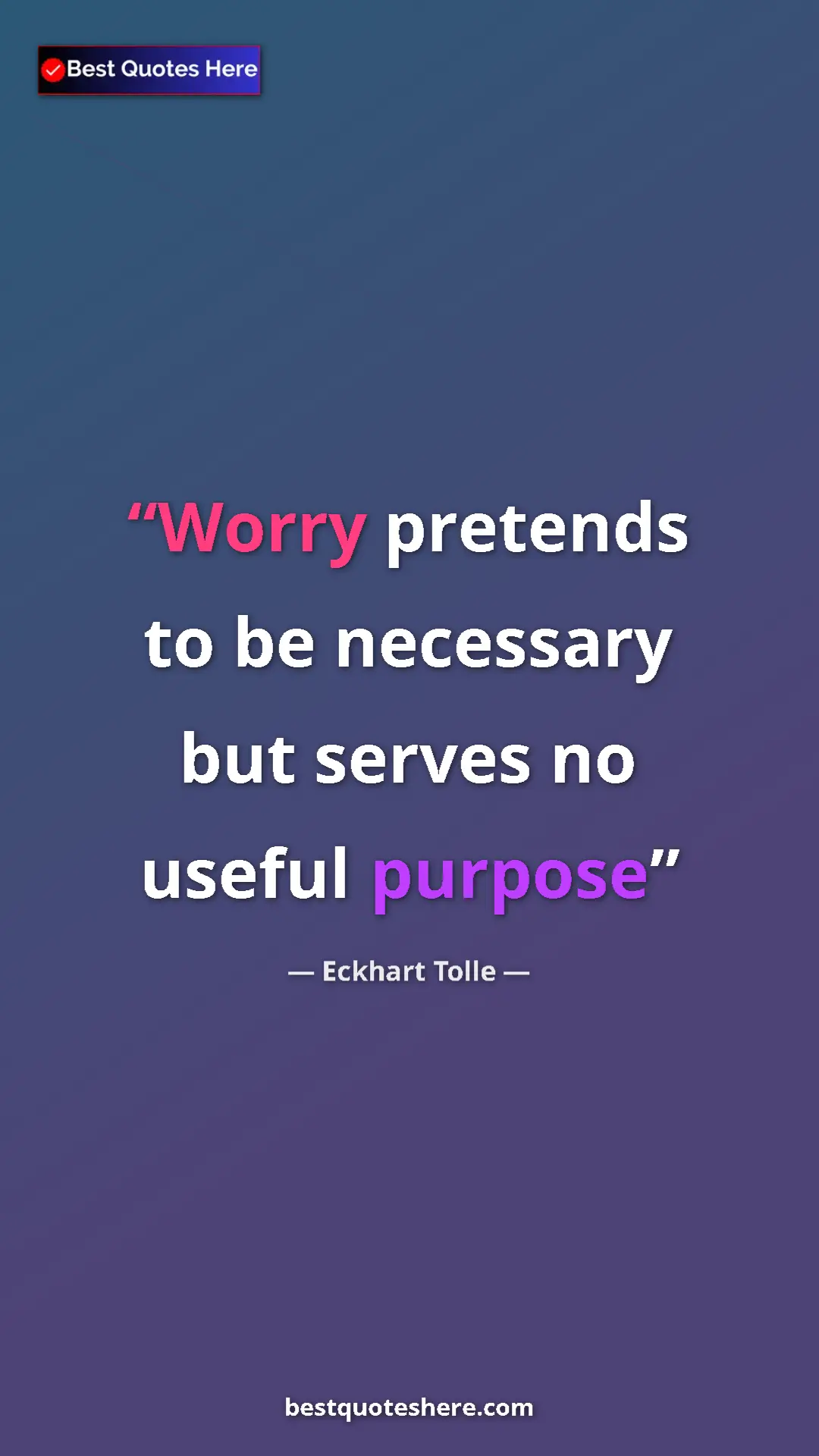 Eckhart Tolle Quote Card: "Worry pretends to be necessary but serves no useful purpose" Pinterest quote poster by Eckhart Tolle: "Worry pretends to be necessary but serves no useful purpose"