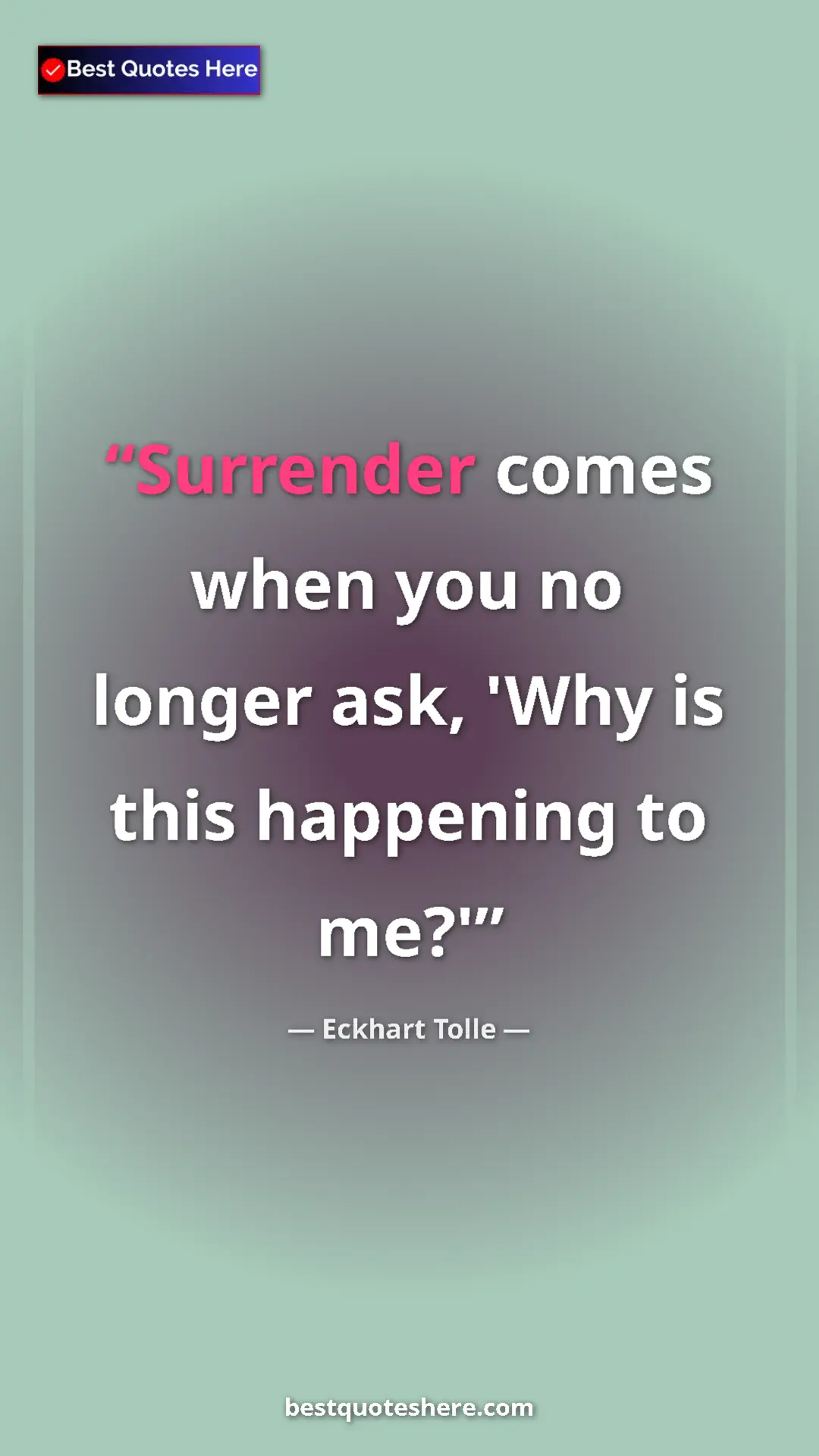 Eckhart Tolle Quote Card: "Surrender comes when you no longer ask, 'Why is this..." Pinterest quote poster by Eckhart Tolle: "Surrender comes when you no longer ask, 'Why is this..."