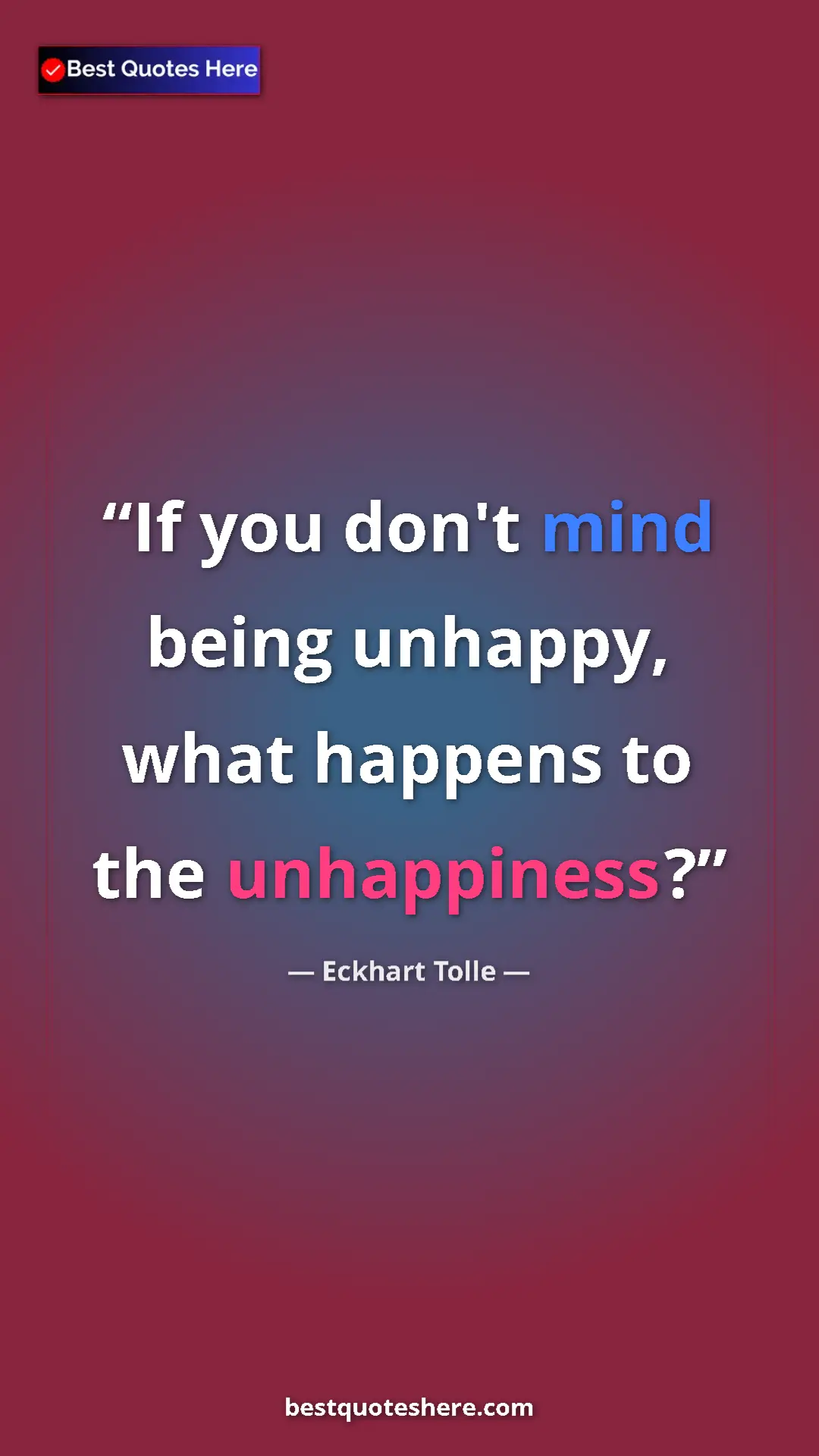Eckhart Tolle Quote Card: "If you don't mind being unhappy, what happens to the..." Pinterest quote poster by Eckhart Tolle: "If you don't mind being unhappy, what happens to the..."