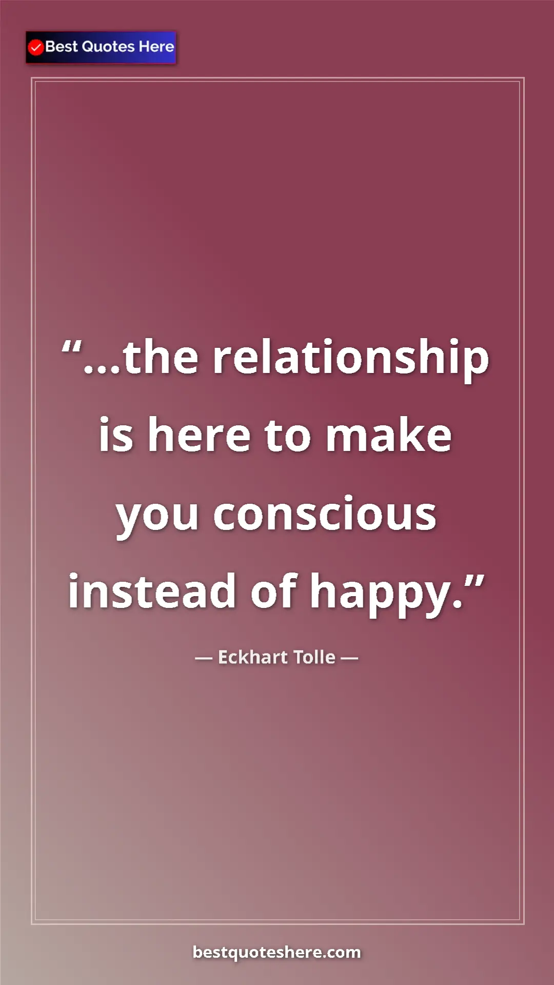 Eckhart Tolle Quote Card: "...the relationship is here to make you conscious instead..." Pinterest quote poster by Eckhart Tolle: "...the relationship is here to make you conscious instead..."