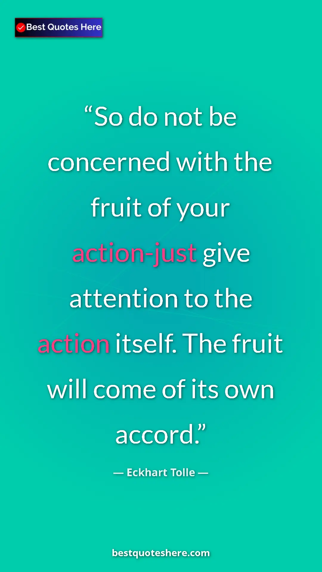 Pinterest quote poster by Eckhart Tolle: "So do not be concerned with the fruit of your action-just..."