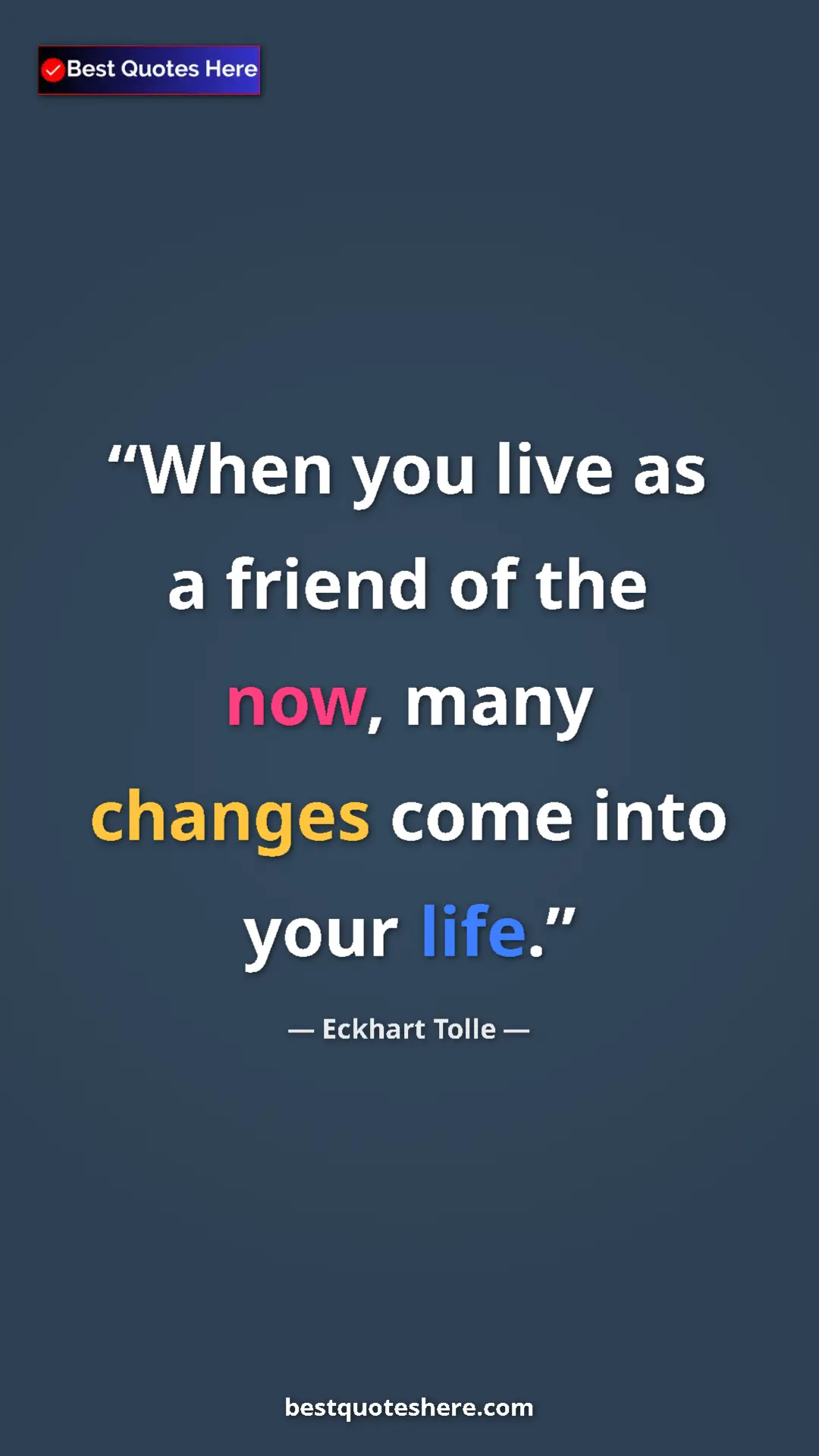 Eckhart Tolle Quote Card: "When you live as a friend of the now, many changes come..." Pinterest quote poster by Eckhart Tolle: "When you live as a friend of the now, many changes come..."