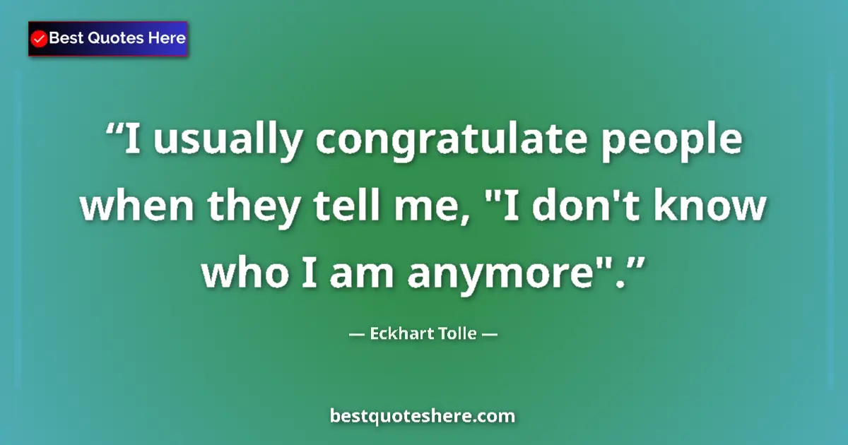 Quote by Eckhart Tolle: I usually congratulate people when they tell me, 