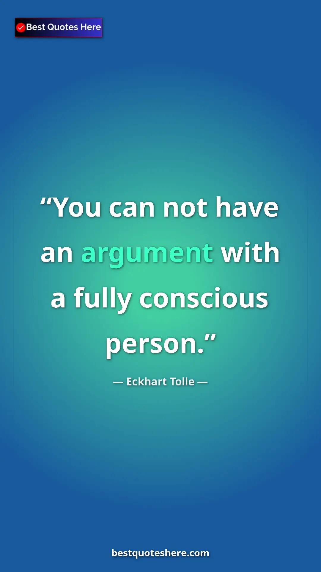 Pinterest quote poster by Eckhart Tolle: "You can not have an argument with a fully conscious person."