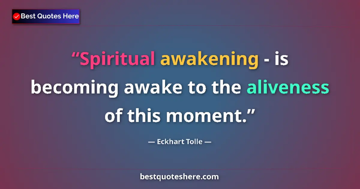 Quote by Eckhart Tolle: Spiritual awakening - is becoming awake to the aliveness of this moment....