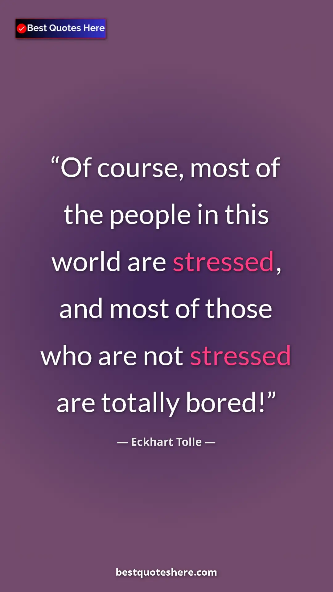 Pinterest quote poster by Eckhart Tolle: "Of course, most of the people in this world are stressed,..."