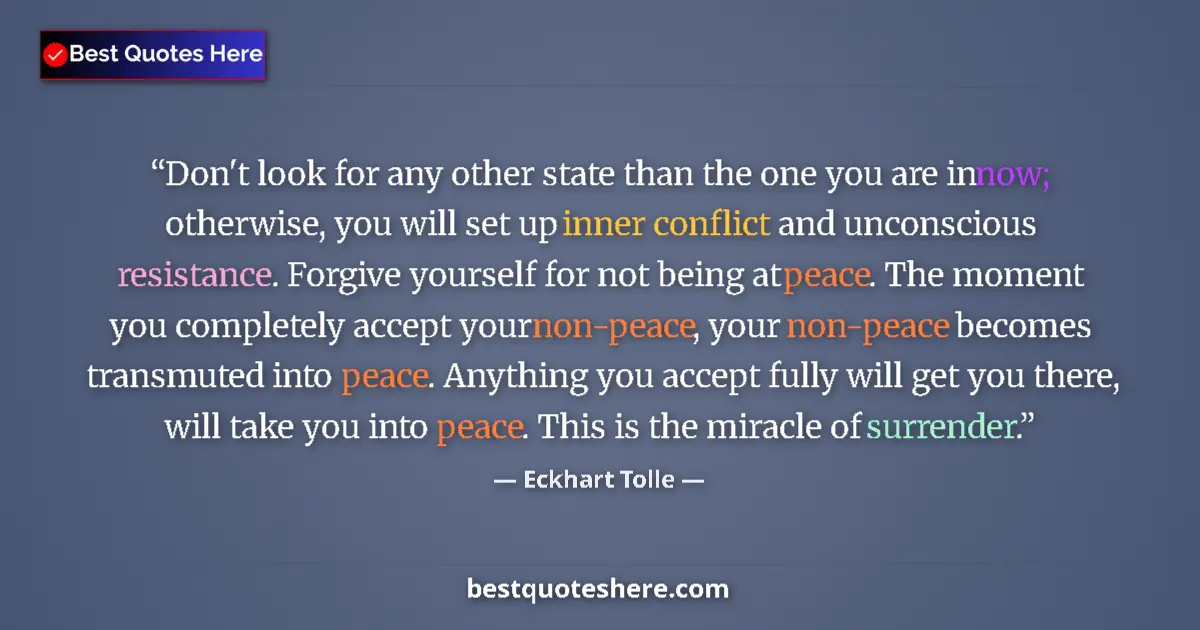 Quote by Eckhart Tolle: Don't look for any other state than the one you are in now; otherwise, you will set up inner conflic...