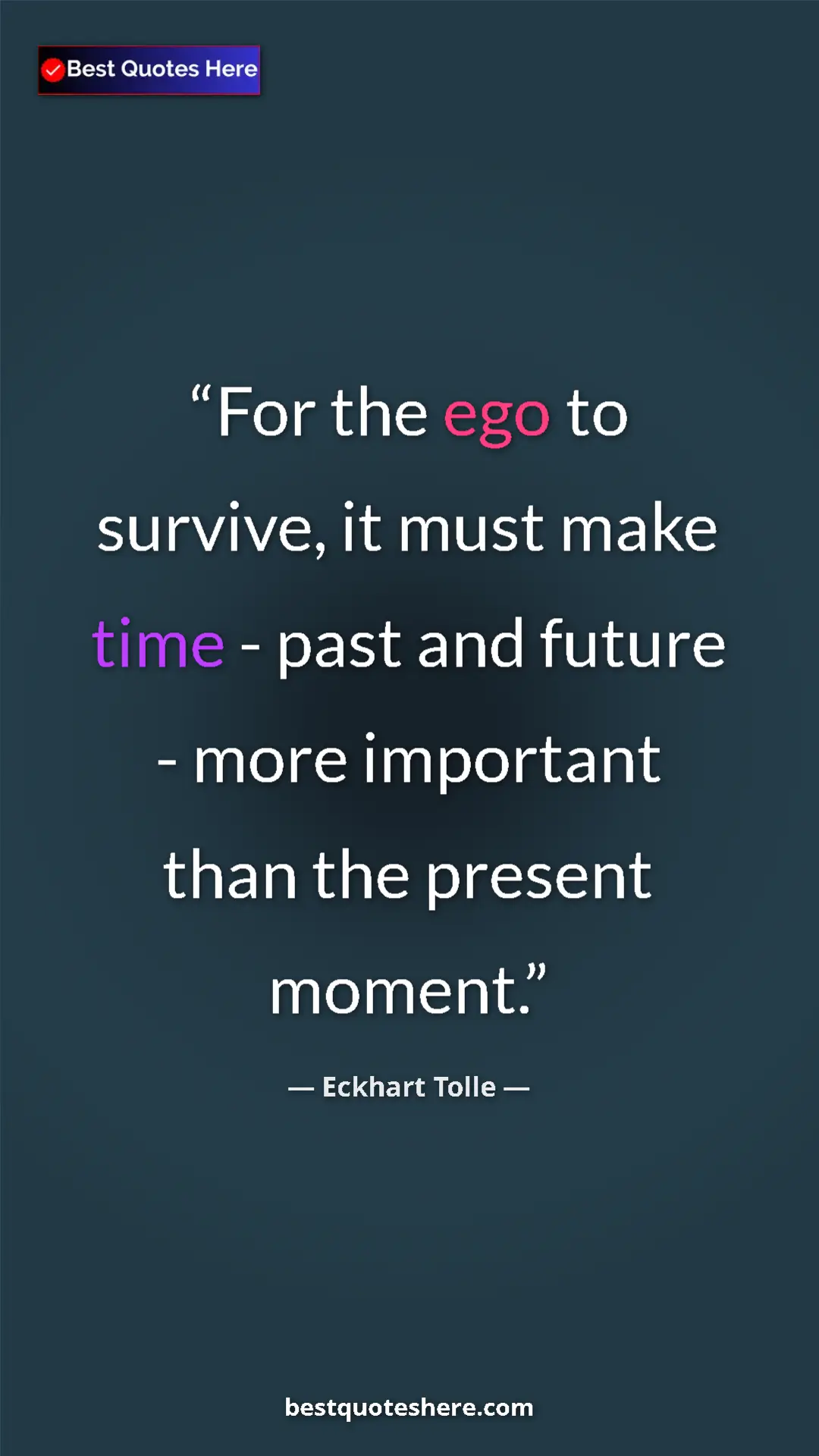 Eckhart Tolle Quote Card: "For the ego to survive, it must make time - past and future..." Pinterest quote poster by Eckhart Tolle: "For the ego to survive, it must make time - past and future..."