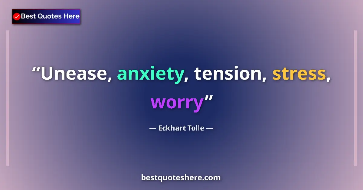 Quote by Eckhart Tolle: Unease, anxiety, tension, stress, worry...