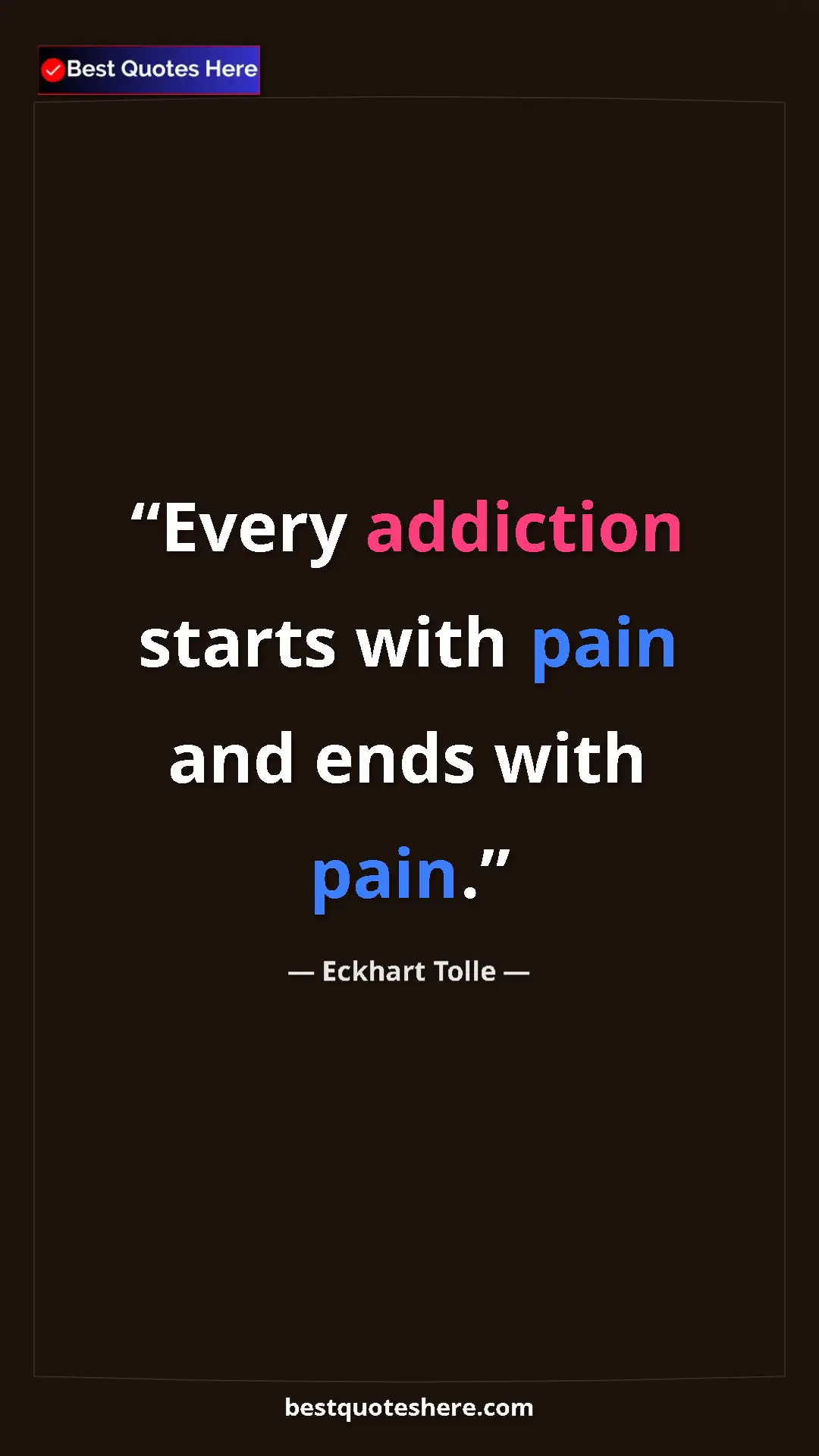 Eckhart Tolle Quote Card: "Every addiction starts with pain and ends with pain." Pinterest quote poster by Eckhart Tolle: "Every addiction starts with pain and ends with pain."