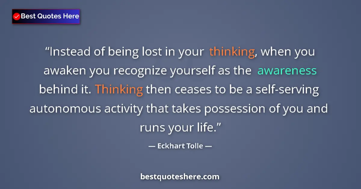 Quote by Eckhart Tolle: Instead of being lost in your thinking, when you awaken you recognize yourself as the awareness behi...