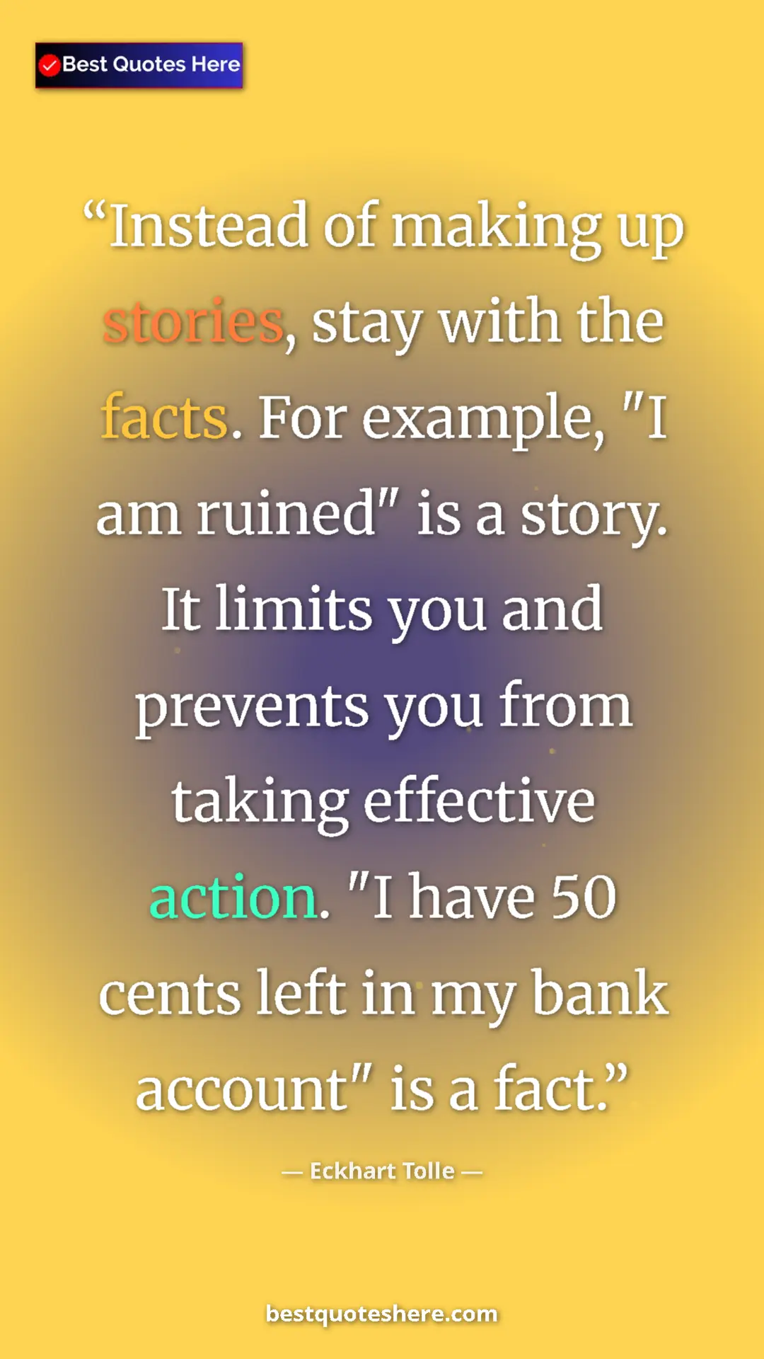 Eckhart Tolle Quote Card: "Instead of making up stories, stay with the facts. For..." Pinterest quote poster by Eckhart Tolle: "Instead of making up stories, stay with the facts. For..."