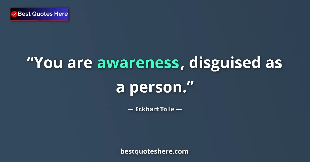 Image for the quote by Eckhart Tolle: You are awareness, disguised as a person....