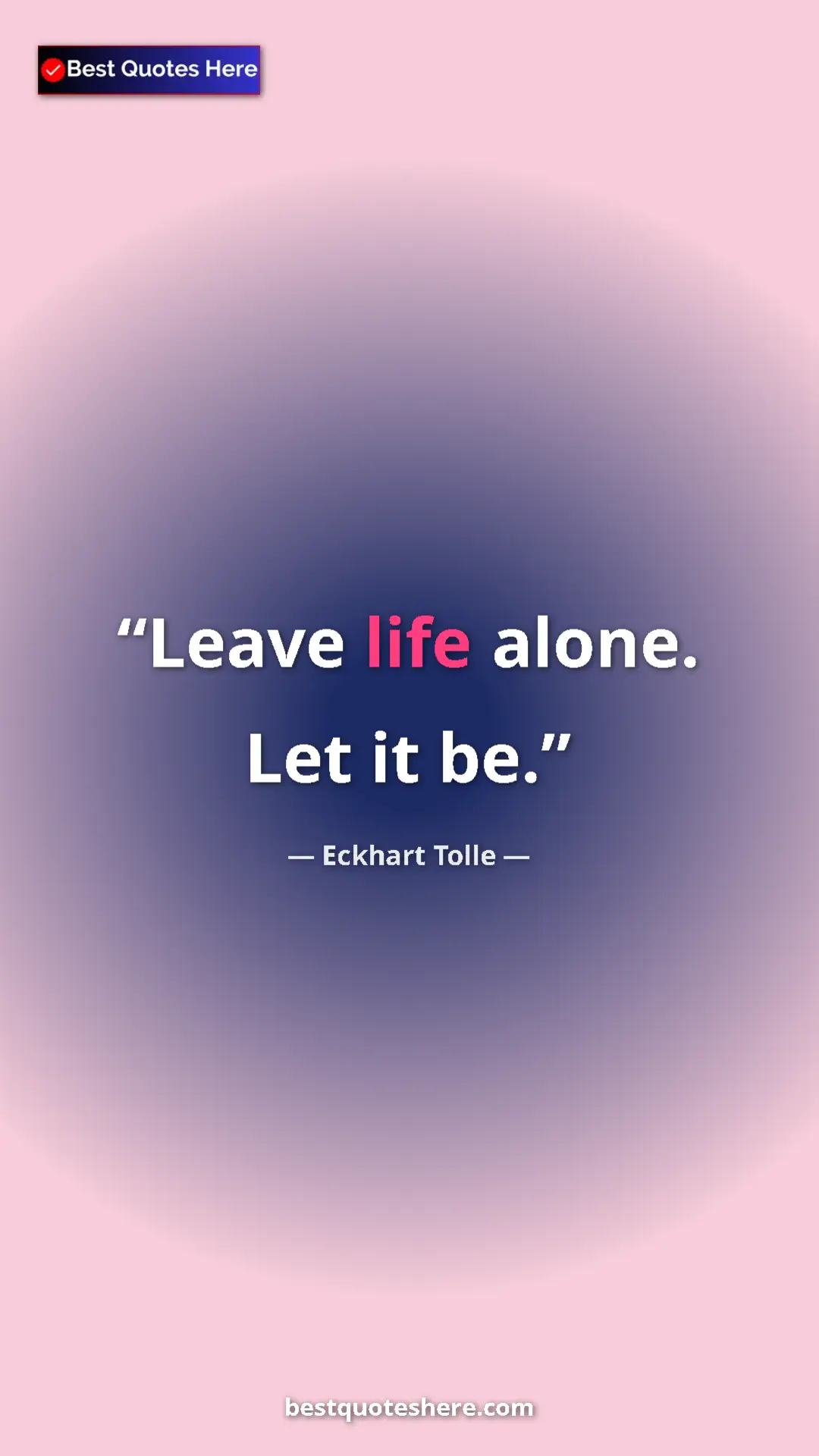 Eckhart Tolle Quote Card: "Leave life alone. Let it be." Pinterest quote poster by Eckhart Tolle: "Leave life alone. Let it be."