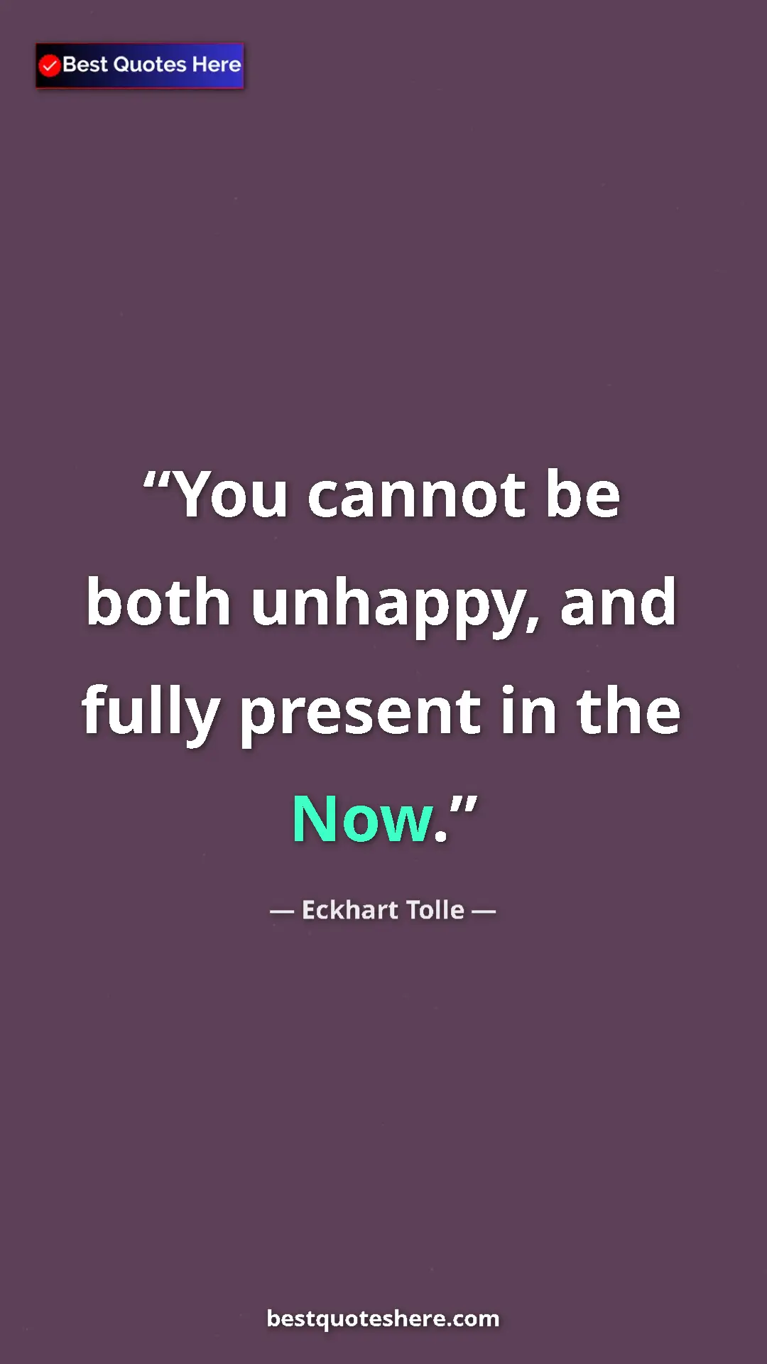 Eckhart Tolle Quote Card: "You cannot be both unhappy, and fully present in the Now." Pinterest quote poster by Eckhart Tolle: "You cannot be both unhappy, and fully present in the Now."