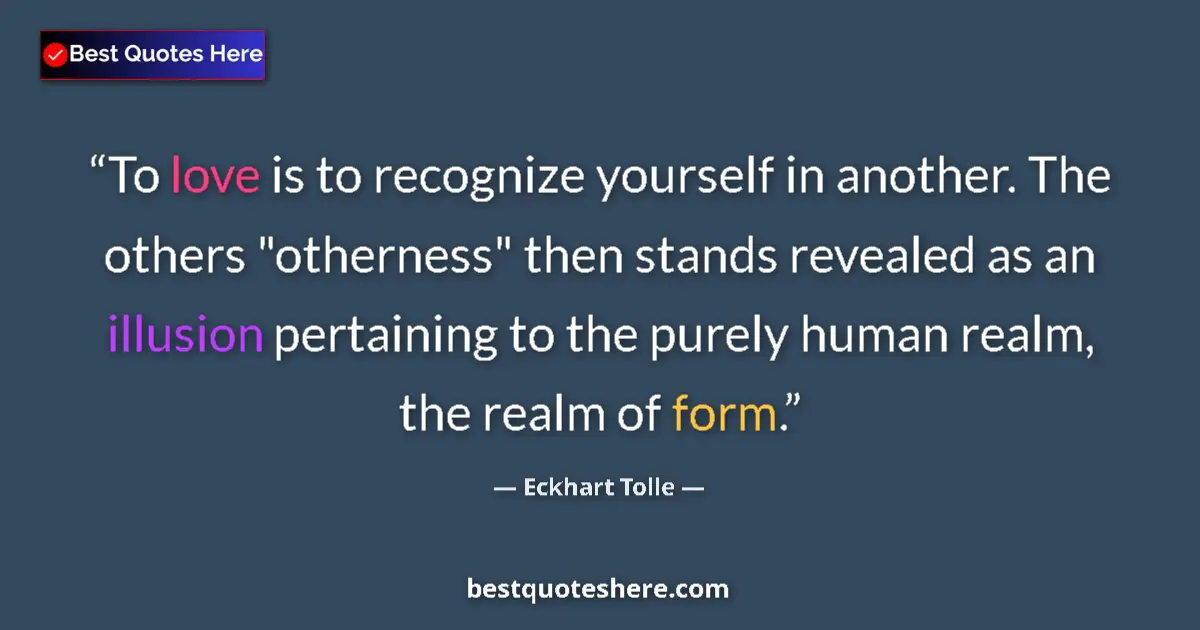 Quote by Eckhart Tolle: To love is to recognize yourself in another. The others 
