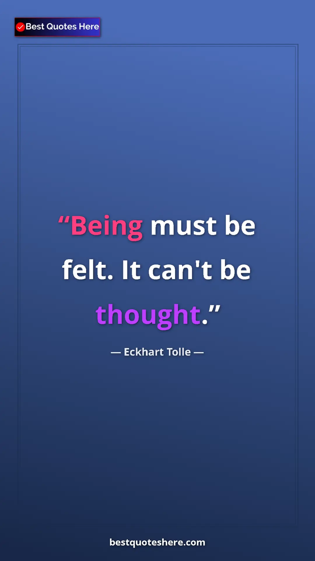 Eckhart Tolle Quote Card: "Being must be felt. It can't be thought." Pinterest quote poster by Eckhart Tolle: "Being must be felt. It can't be thought."