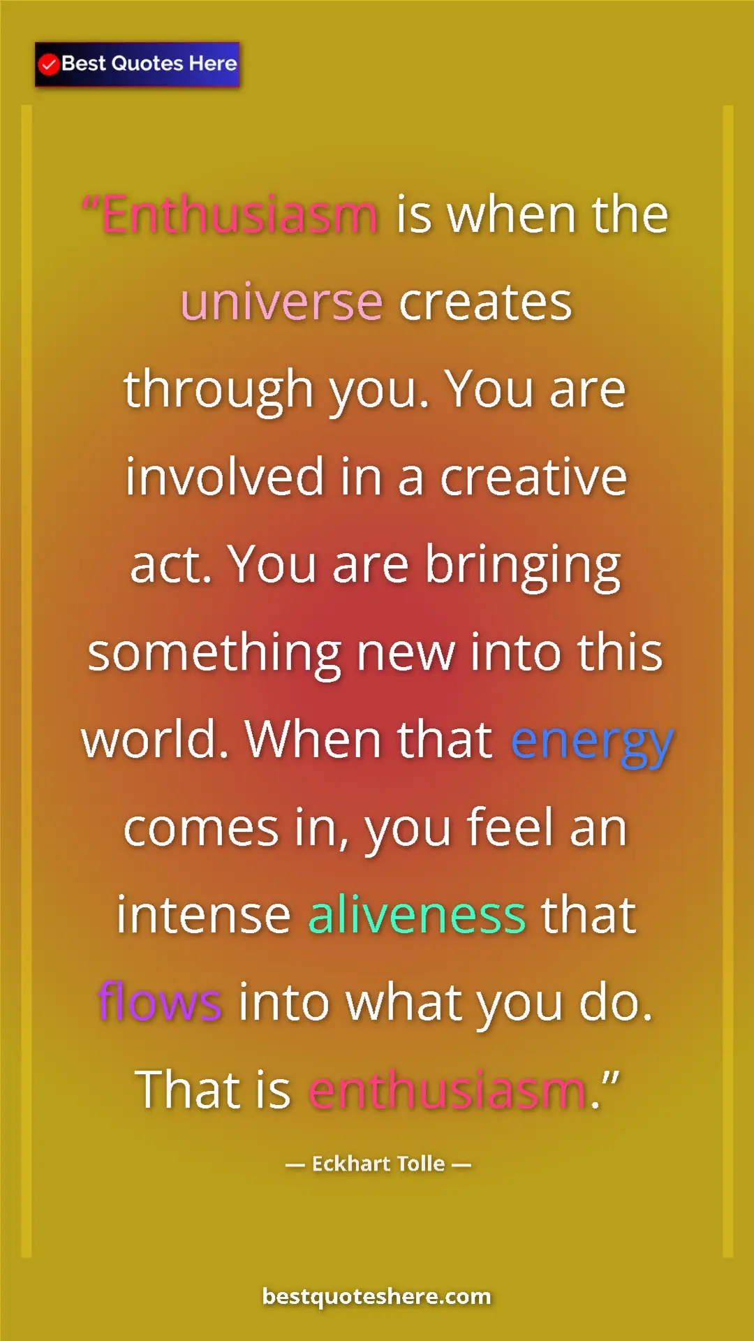 Eckhart Tolle Quote Card: "Enthusiasm is when the universe creates through you. You are" Pinterest quote poster by Eckhart Tolle: "Enthusiasm is when the universe creates through you. You are"