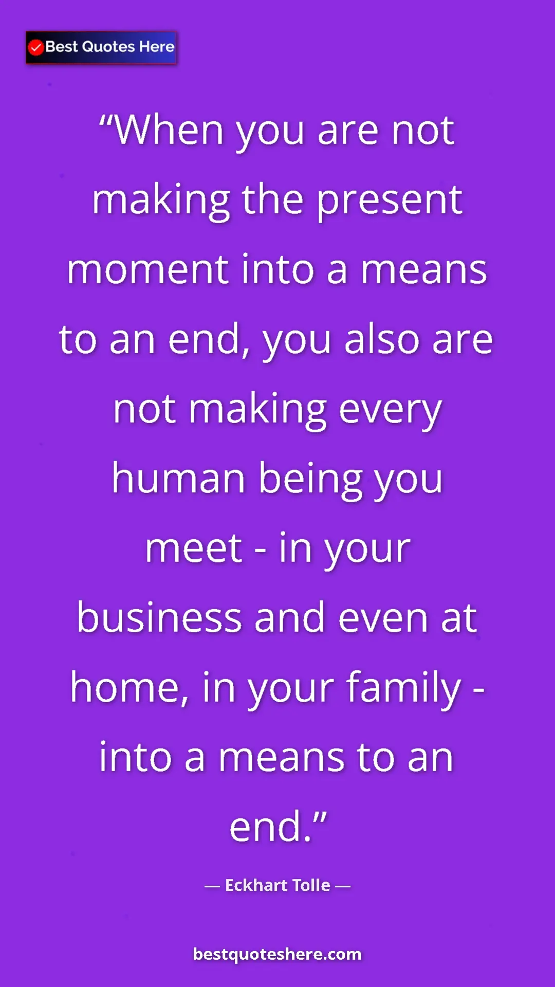 Pinterest quote poster by Eckhart Tolle: "When you are not making the present moment into a means to..."