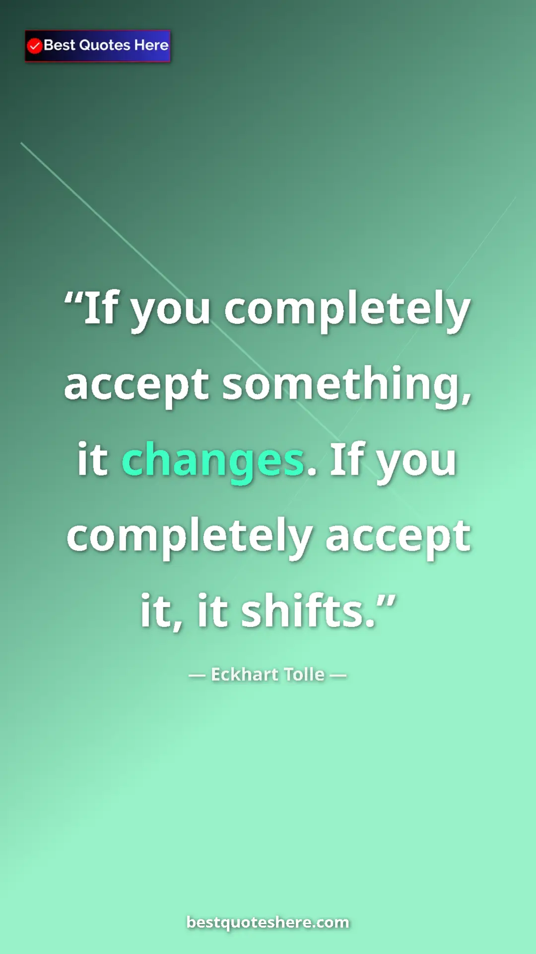Eckhart Tolle Quote Card: "If you completely accept something, it changes. If you..." Pinterest quote poster by Eckhart Tolle: "If you completely accept something, it changes. If you..."