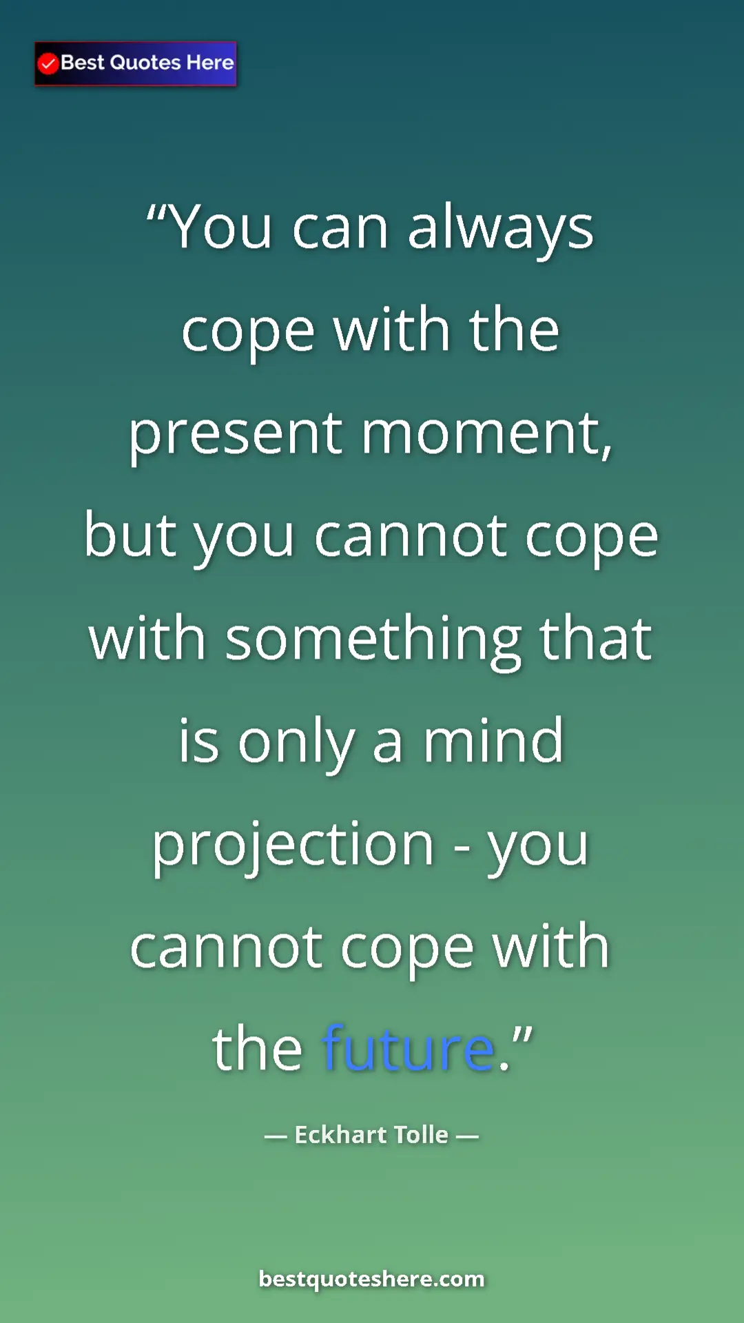 Pinterest quote poster by Eckhart Tolle: "You can always cope with the present moment, but you cannot..."