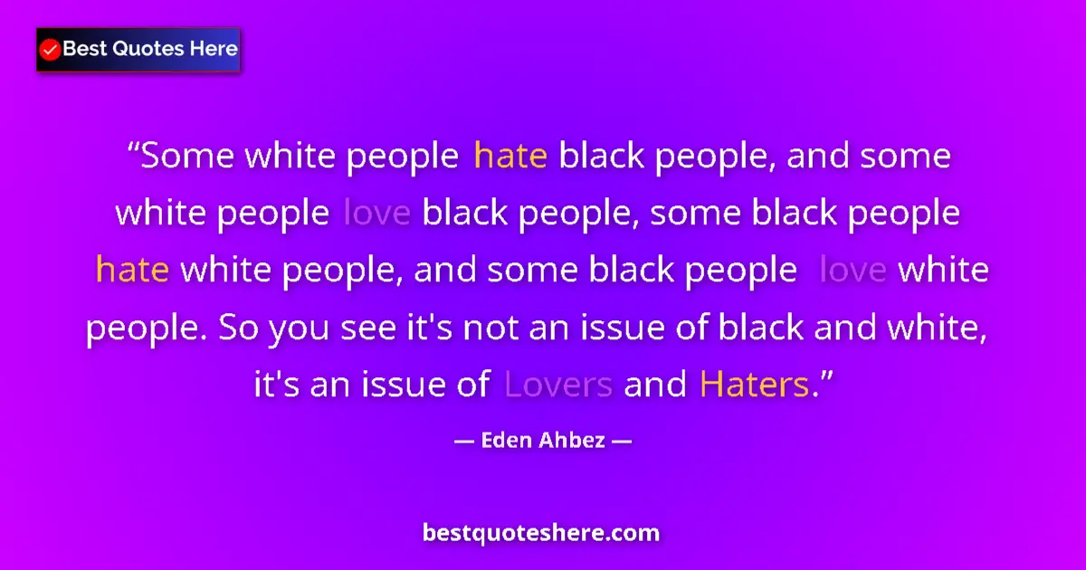Quote by Eden Ahbez: Some white people hate black people, and some white people love black people, some black people hate...
