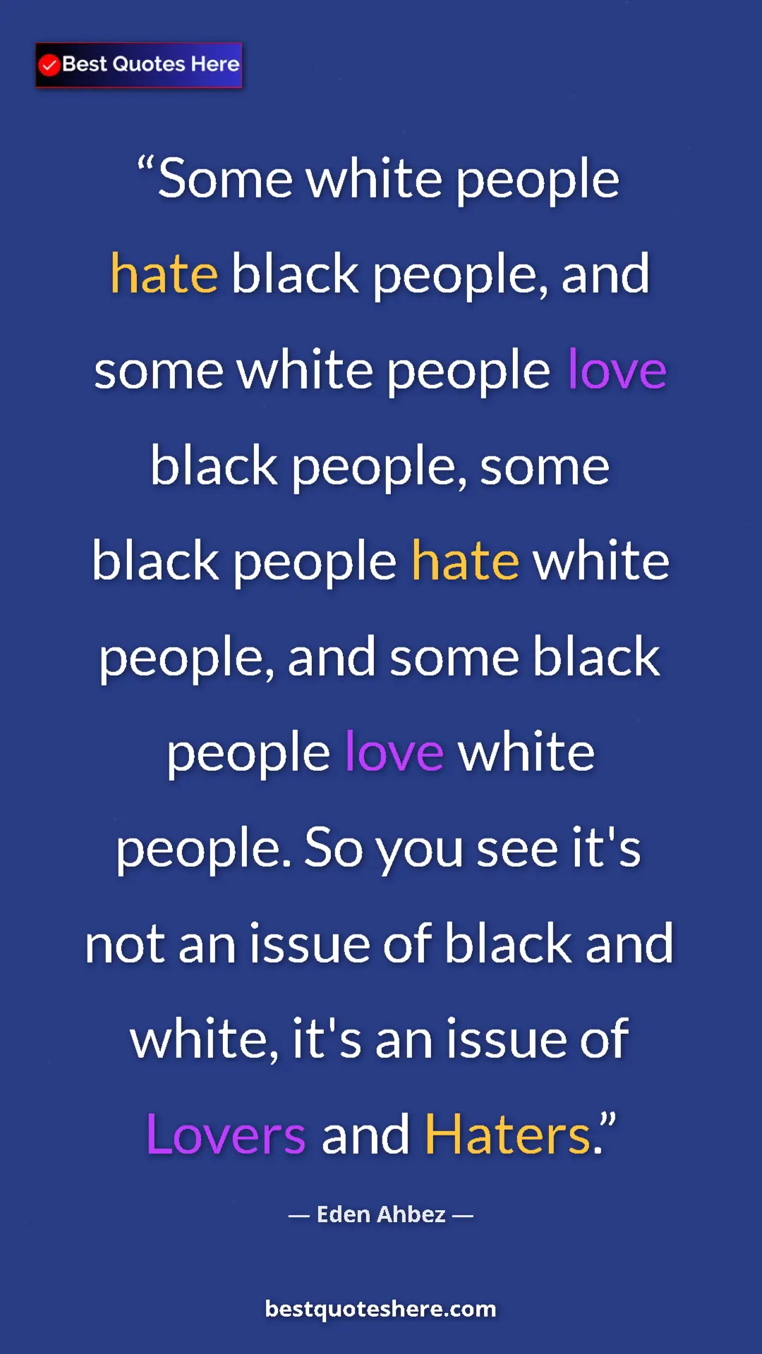 Pinterest quote poster by Eden Ahbez: "Some white people hate black people, and some white people..."