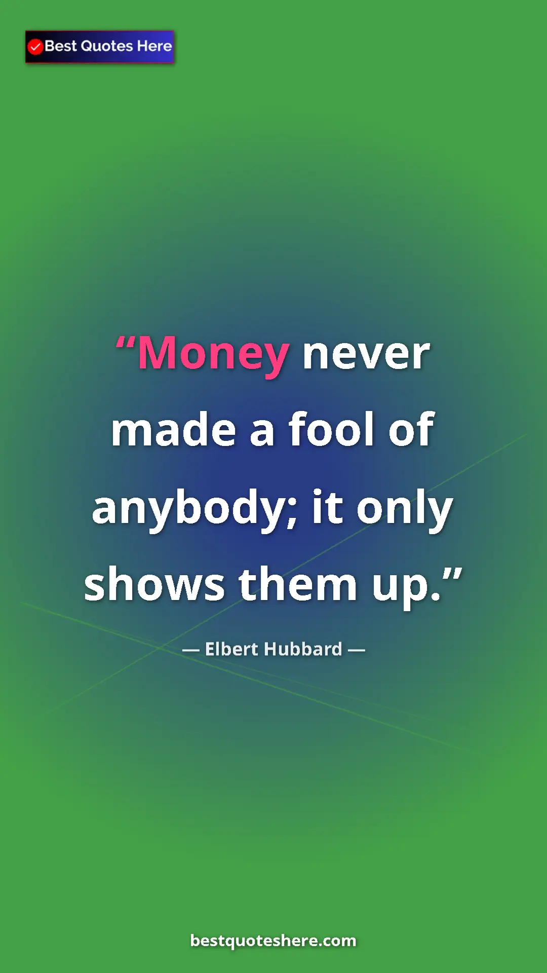 Pinterest quote poster by Elbert Hubbard: "Money never made a fool of anybody; it only shows them up."