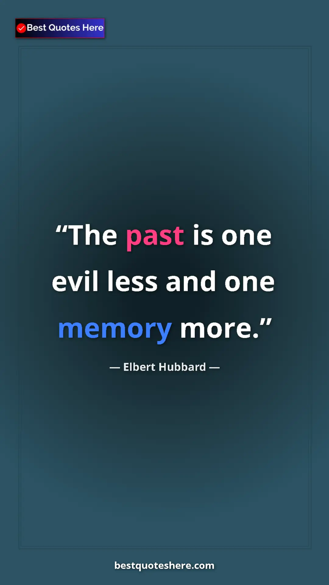 Pinterest quote poster by Elbert Hubbard: "The past is one evil less and one memory more."