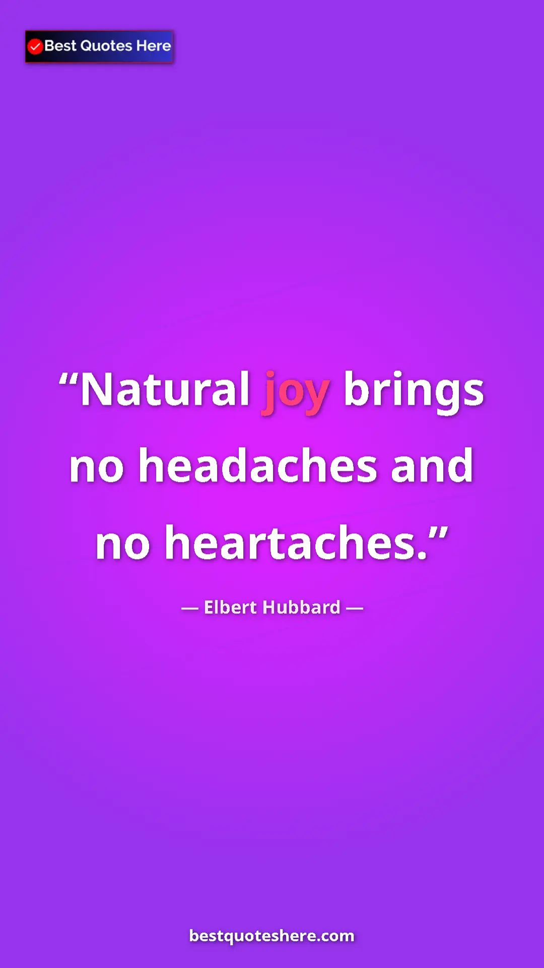 Pinterest quote poster by Elbert Hubbard: "Natural joy brings no headaches and no heartaches."