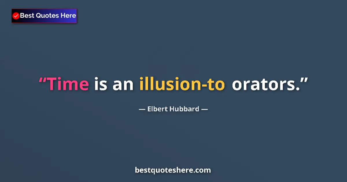 Quote by Elbert Hubbard: Time is an illusion-to orators....